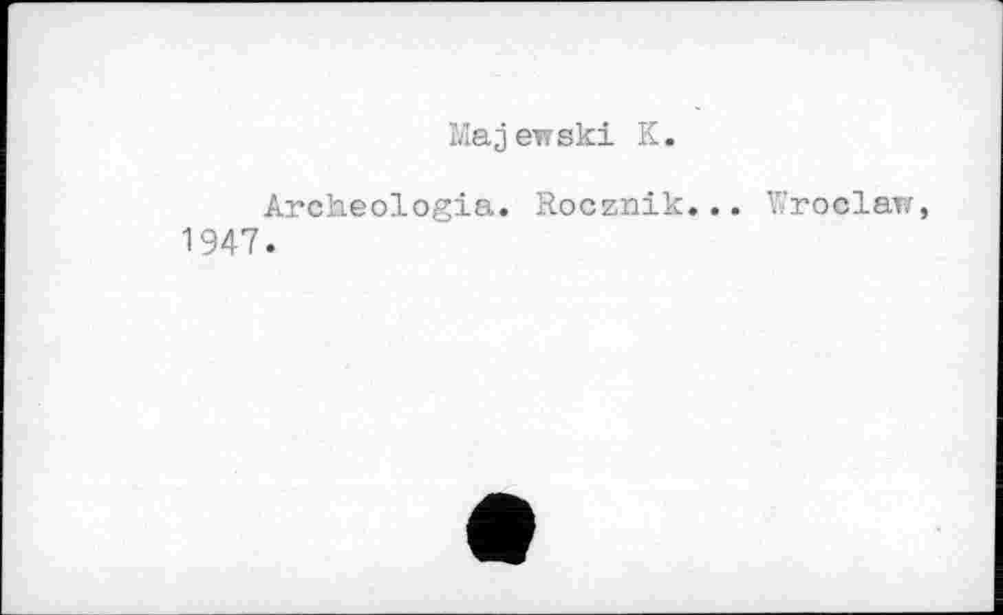 ﻿Majewski К.
Arckeologia. Rocznik... Wroclaw, 1947.